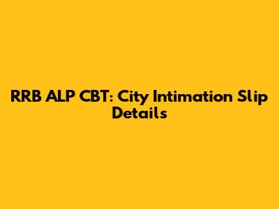 RRB ALP CBT: City Intimation Slip Details