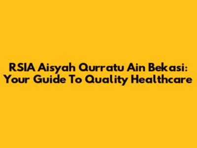 RSIA Aisyah Qurratu Ain Bekasi: Your Guide To Quality Healthcare