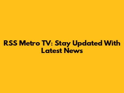 RSS Metro TV: Stay Updated With Latest News