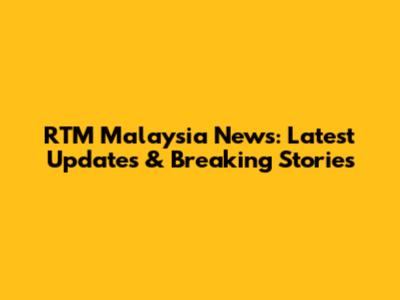 RTM Malaysia News: Latest Updates & Breaking Stories