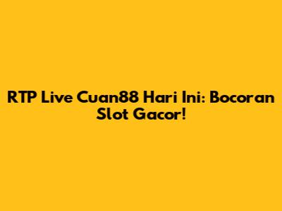 RTP Live Cuan88 Hari Ini: Bocoran Slot Gacor!