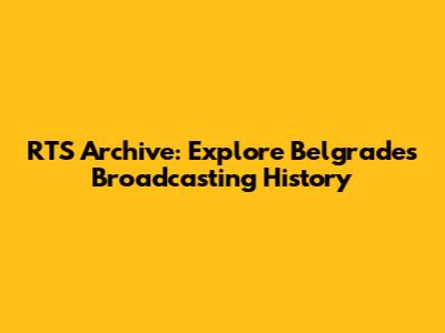 RTS Archive: Explore Belgrade's Broadcasting History