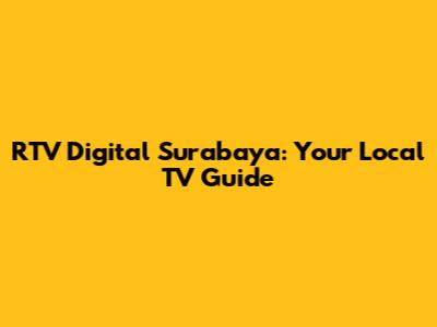 RTV Digital Surabaya: Your Local TV Guide