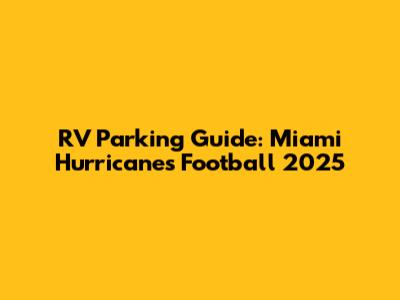 RV Parking Guide: Miami Hurricanes Football 2025