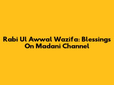 Rabi Ul Awwal Wazifa: Blessings On Madani Channel