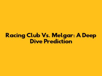 Racing Club Vs. Melgar: A Deep Dive Prediction