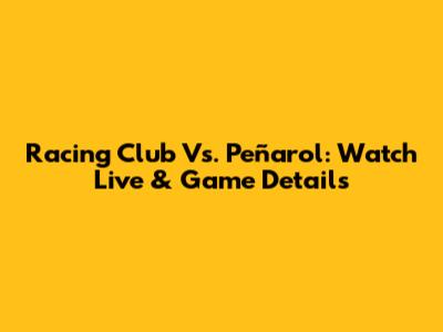 Racing Club Vs. Peñarol: Watch Live & Game Details