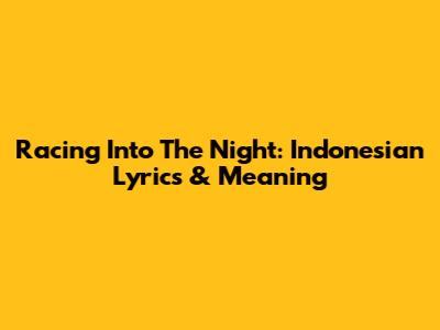 Racing Into The Night: Indonesian Lyrics & Meaning
