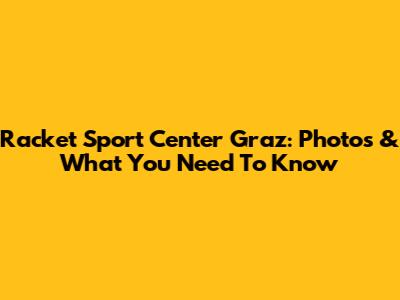 Racket Sport Center Graz: Photos & What You Need To Know