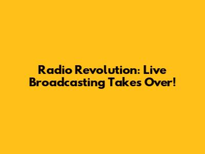 Radio Revolution: Live Broadcasting Takes Over!