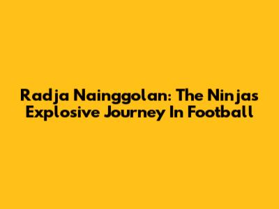 Radja Nainggolan: The Ninja's Explosive Journey In Football