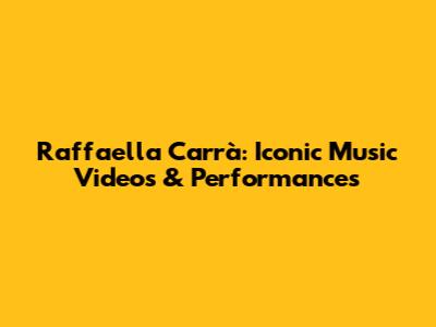 Raffaella Carrà: Iconic Music Videos & Performances