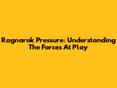 Ragnarok Pressure: Understanding The Forces At Play