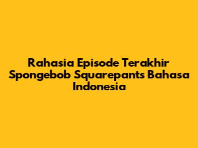Rahasia Episode Terakhir Spongebob Squarepants Bahasa Indonesia
