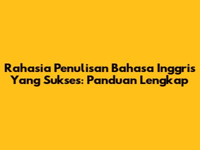 Rahasia Penulisan Bahasa Inggris Yang Sukses: Panduan Lengkap