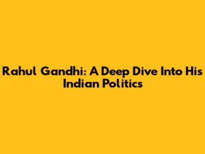Rahul Gandhi: A Deep Dive Into His Indian Politics
