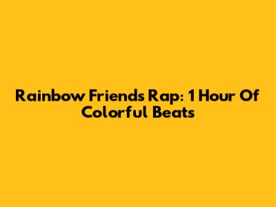 Rainbow Friends Rap: 1 Hour Of Colorful Beats