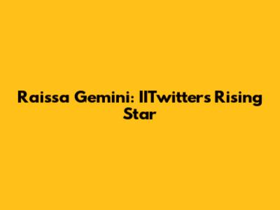 Raissa Gemini: IITwitter's Rising Star