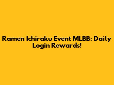 Ramen Ichiraku Event MLBB: Daily Login Rewards!