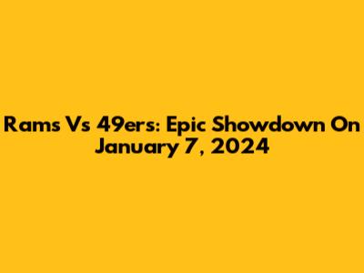 Rams Vs 49ers: Epic Showdown On January 7, 2024
