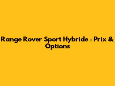 Range Rover Sport Hybride : Prix & Options