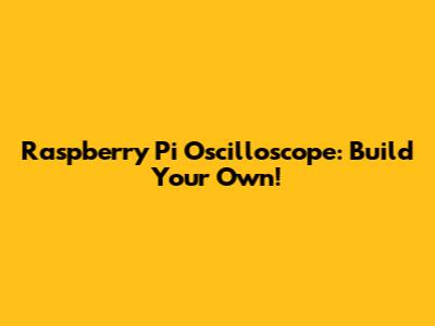 Raspberry Pi Oscilloscope: Build Your Own!