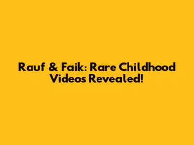 Rauf & Faik: Rare Childhood Videos Revealed!