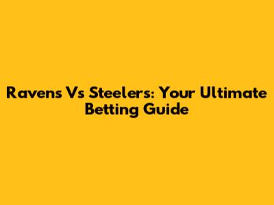 Ravens Vs Steelers: Your Ultimate Betting Guide