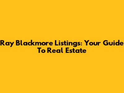 Ray Blackmore Listings: Your Guide To Real Estate