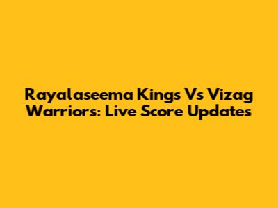Rayalaseema Kings Vs Vizag Warriors: Live Score Updates