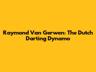 Raymond Van Gerwen: The Dutch Darting Dynamo