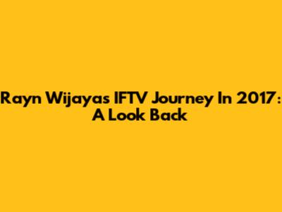 Rayn Wijaya's IFTV Journey In 2017: A Look Back