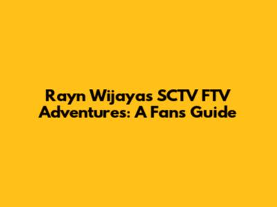 Rayn Wijaya's SCTV FTV Adventures: A Fan's Guide