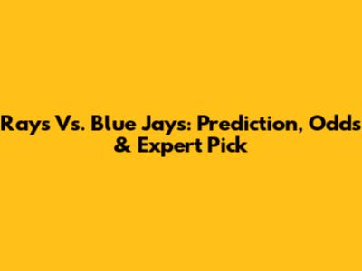 Rays Vs. Blue Jays: Prediction, Odds & Expert Pick