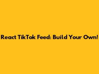 React TikTok Feed: Build Your Own!