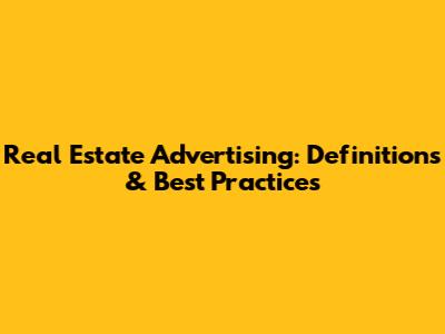 Real Estate Advertising: Definitions & Best Practices