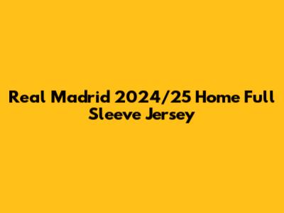 Real Madrid 2024/25 Home Full Sleeve Jersey