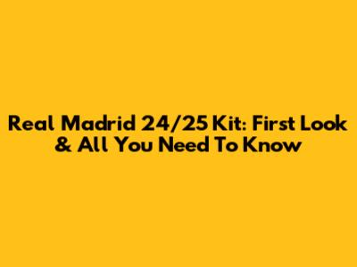 Real Madrid 24/25 Kit: First Look & All You Need To Know