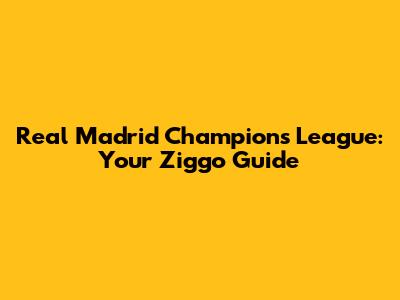 Real Madrid Champions League: Your Ziggo Guide