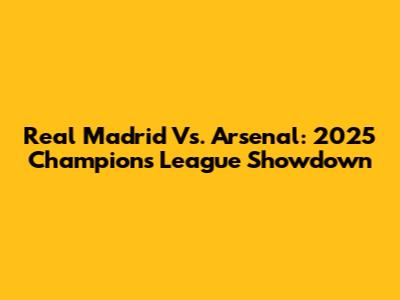Real Madrid Vs. Arsenal: 2025 Champions League Showdown