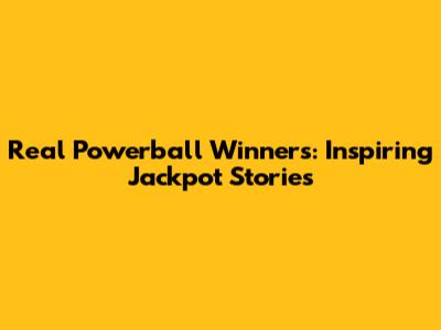 Real Powerball Winners: Inspiring Jackpot Stories