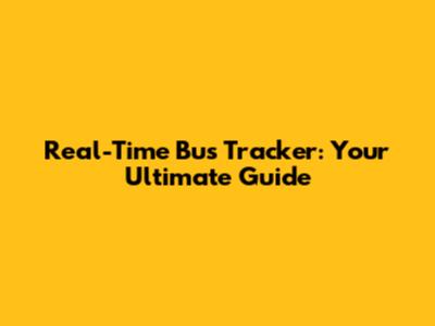 Real-Time Bus Tracker: Your Ultimate Guide