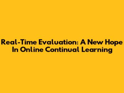 Real-Time Evaluation: A New Hope In Online Continual Learning