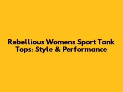 Rebellious Women's Sport Tank Tops: Style & Performance