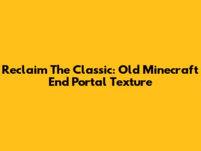 Reclaim The Classic: Old Minecraft End Portal Texture