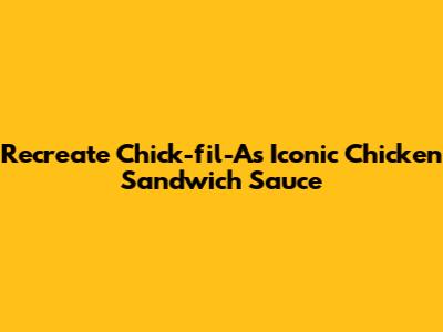 Recreate Chick-fil-A's Iconic Chicken Sandwich Sauce