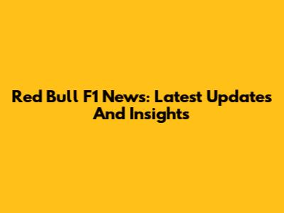 Red Bull F1 News: Latest Updates And Insights