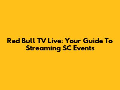 Red Bull TV Live: Your Guide To Streaming SC Events