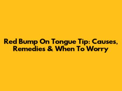 Red Bump On Tongue Tip: Causes, Remedies & When To Worry
