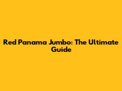 Red Panama Jumbo: The Ultimate Guide